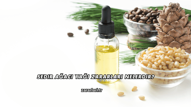 Sedir Ağacı Yağı Zararları Nelerdir?
