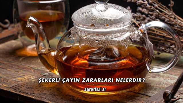 Şekerli Çayın Zararları Nelerdir?