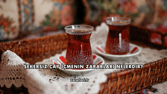 Şekersiz Çay İçmenin Zararları Nelerdir?