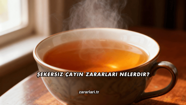 Şekersiz Çayın Zararları Nelerdir?