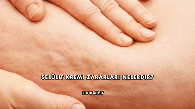 Selülit Kremi Zararları Nelerdir?