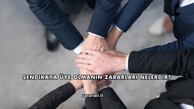 Sendikaya Üye Olmanın Zararları Nelerdir?