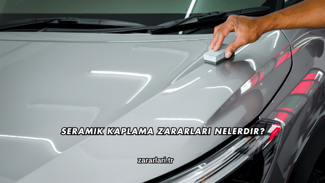 Seramik Kaplama Zararları Nelerdir?