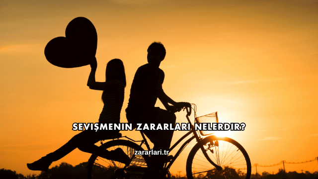 Sevişmenin Zararları Nelerdir?