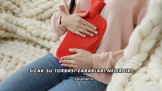 Sıcak Su Torbası Zararları Nelerdir?