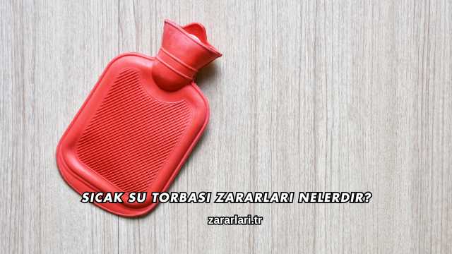 Sıcak Su Torbası Zararları Nelerdir?