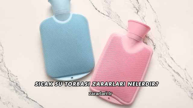 Sıcak Su Torbası Zararları Nelerdir?