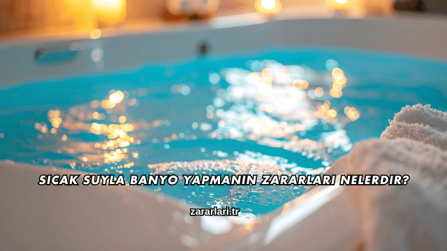 Sıcak Suyla Banyo Yapmanın Zararları Nelerdir?