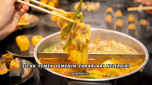 Sıcak Yemek Yemenin Zararları Nelerdir?
