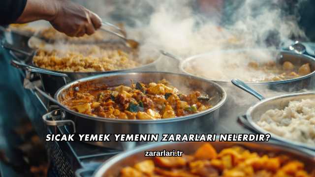 Sıcak Yemek Yemenin Zararları Nelerdir?