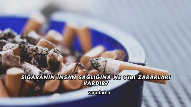 Sigaranın İnsan Sağlığına Ne Gibi Zararları Vardır?
