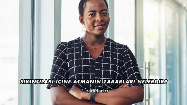 Sıkıntıları İçine Atmanın Zararları Nelerdir?