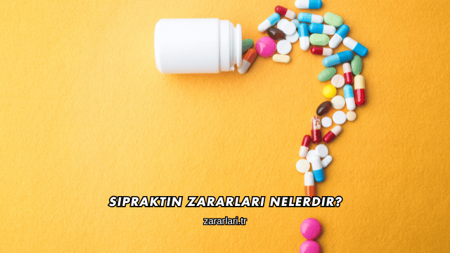 Sipraktin Zararları Nelerdir?