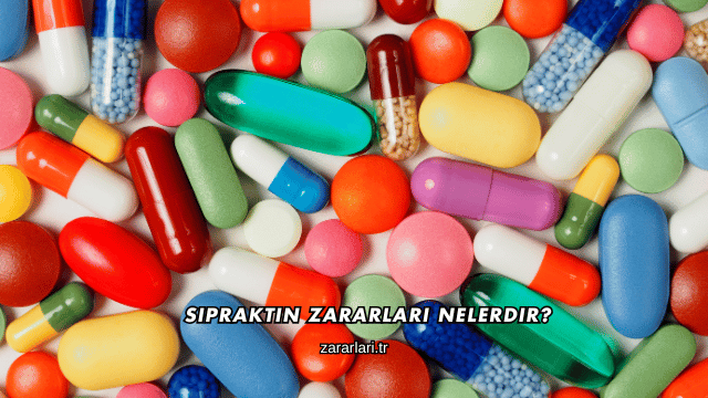 Sipraktin Zararları Nelerdir?