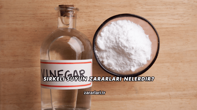 Sirkeli Suyun Zararları Nelerdir?