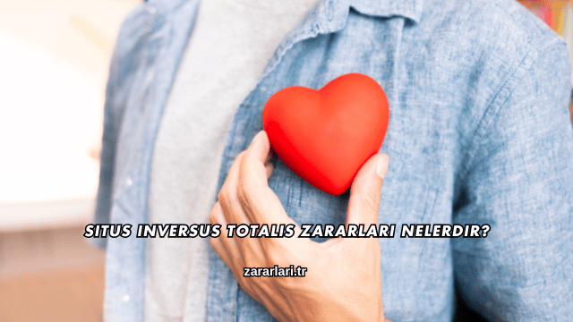 Situs Inversus Totalis Zararları Nelerdir?