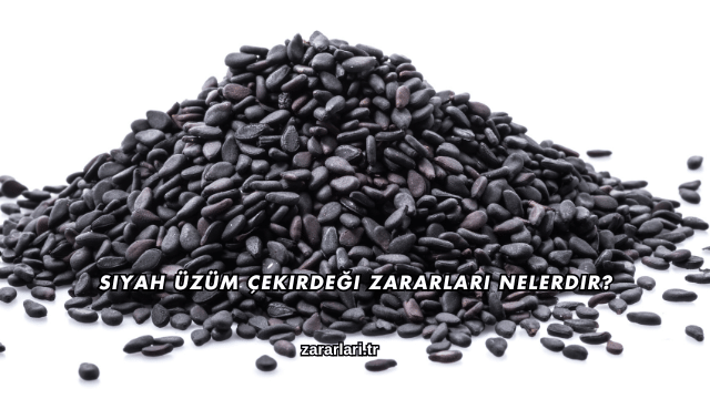 Siyah Üzüm Çekirdeği Zararları Nelerdir?