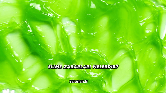 Slime Zararları Nelerdir?