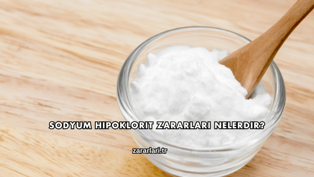 Sodyum Hipoklorit Zararları Nelerdir?