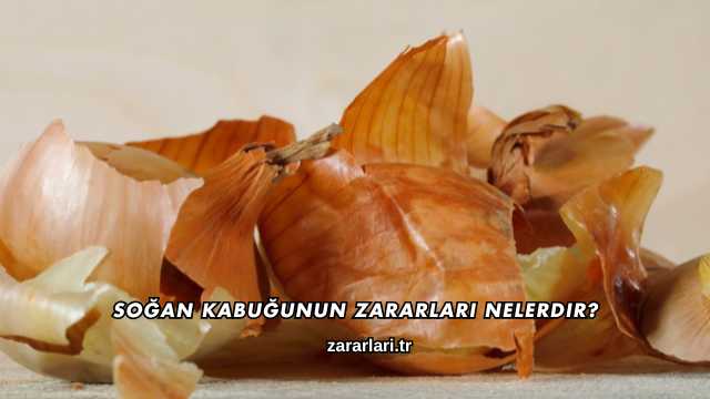 Soğan Kabuğunun Zararları Nelerdir?