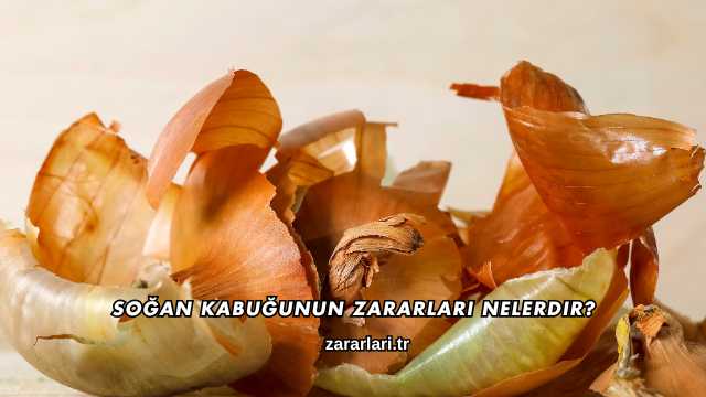 Soğan Kabuğunun Zararları Nelerdir?