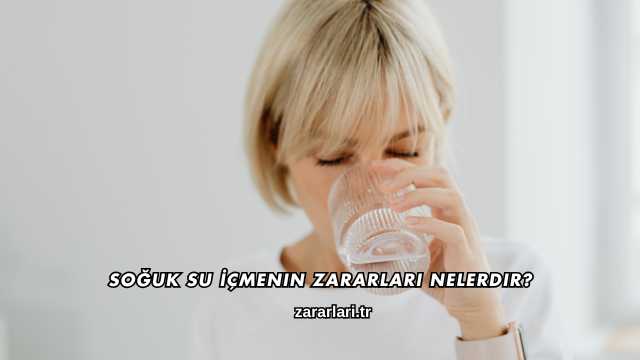 Soğuk Su İçmenin Zararları Nelerdir?