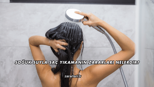 Soğuk Suyla Saç Yıkamanın Zararları Nelerdir?