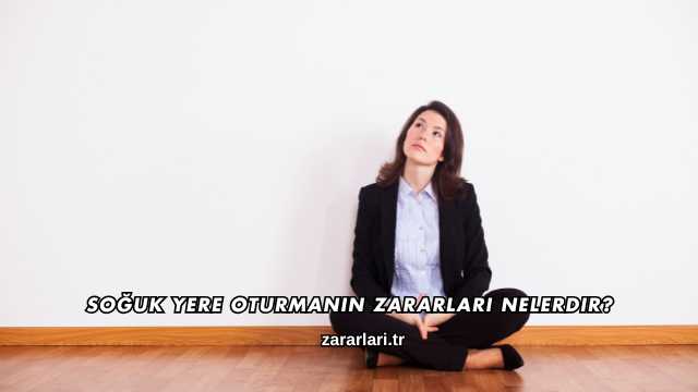 Soğuk Yere Oturmanın Zararları Nelerdir?