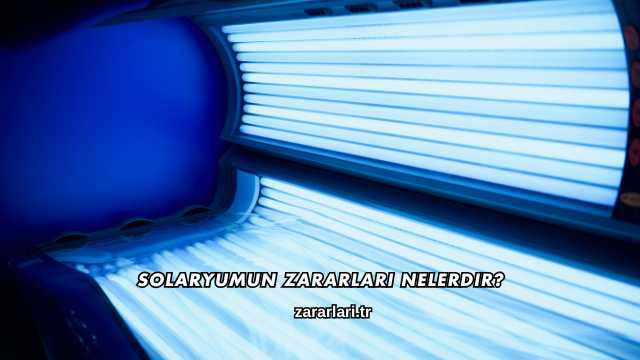Solaryumun Zararları Nelerdir?