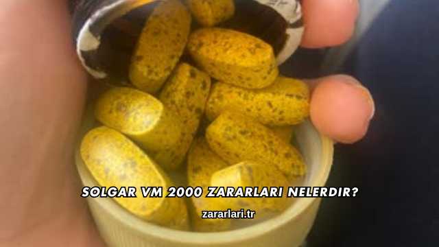 Solgar VM 2000 Zararları Nelerdir?