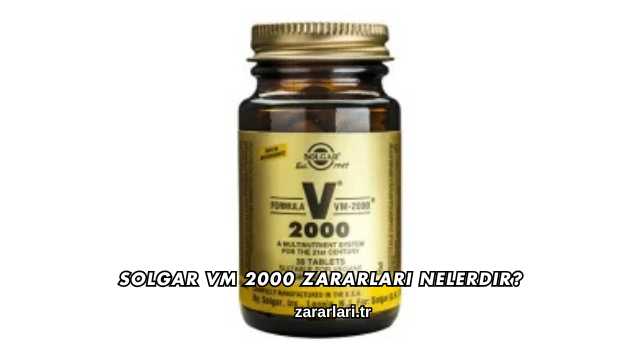 Solgar VM 2000 Zararları Nelerdir?