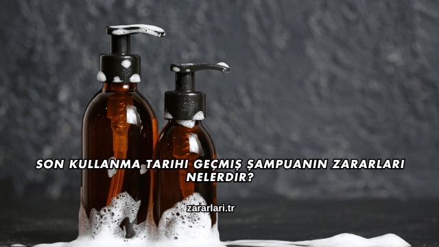 Son Kullanma Tarihi Geçmiş Şampuanın Zararları Nelerdir?