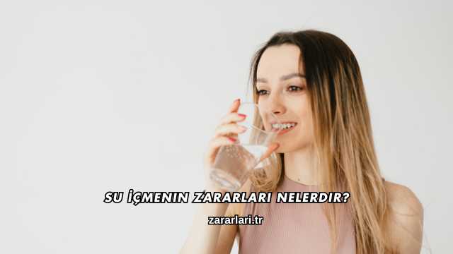 Su İçmenin Zararları Nelerdir?