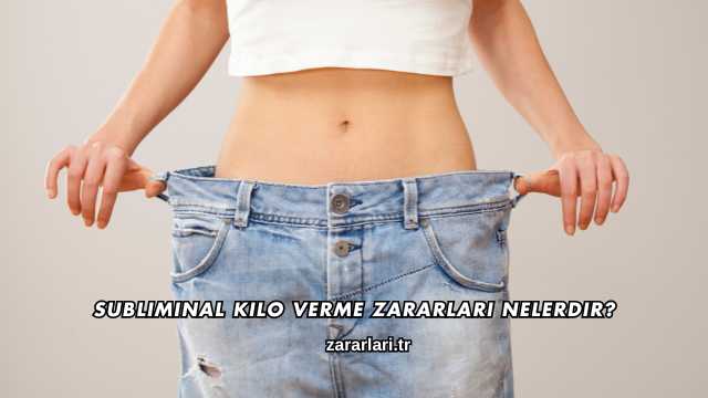 Subliminal Kilo Verme Zararları Nelerdir?