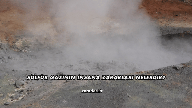 Sülfür Gazının İnsana Zararları Nelerdir?