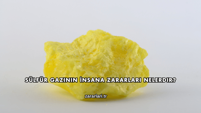 Sülfür Gazının İnsana Zararları Nelerdir?