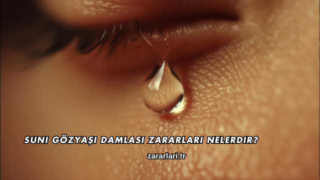Suni Gözyaşı Damlası Zararları Nelerdir?