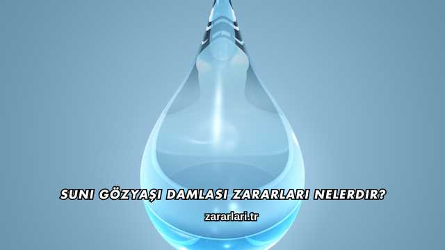 Suni Gözyaşı Damlası Zararları Nelerdir?