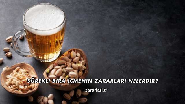 Sürekli Bira İçmenin Zararları Nelerdir?