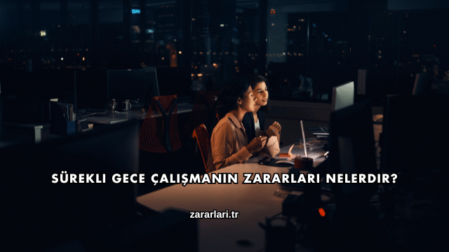 Sürekli Gece Çalışmanın Zararları Nelerdir?