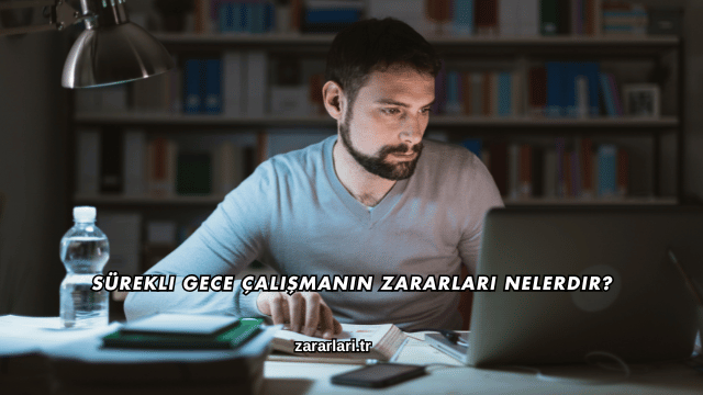 Sürekli Gece Çalışmanın Zararları Nelerdir?