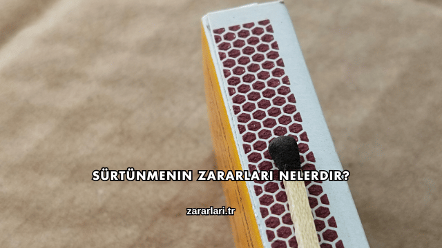 Sürtünmenin Zararları Nelerdir?