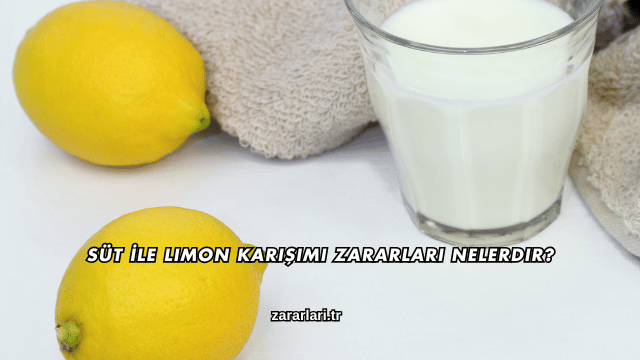 Süt İle Limon Karışımı Zararları Nelerdir?