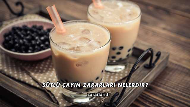 Sütlü Çayın Zararları Nelerdir?