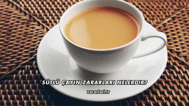 Sütlü Çayın Zararları Nelerdir?
