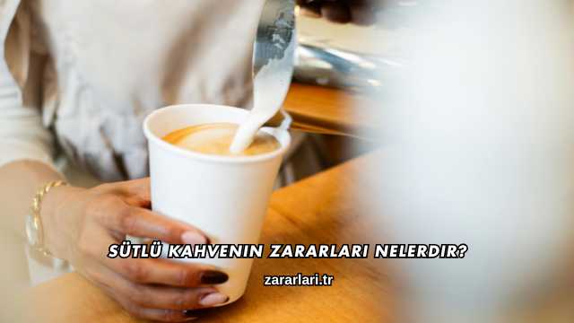 Sütlü Kahvenin Zararları Nelerdir?