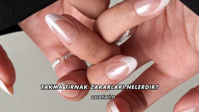 Takma Tırnak Zararları Nelerdir?