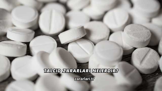 Talcid Zararları Nelerdir?