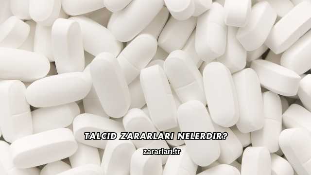 Talcid Zararları Nelerdir?