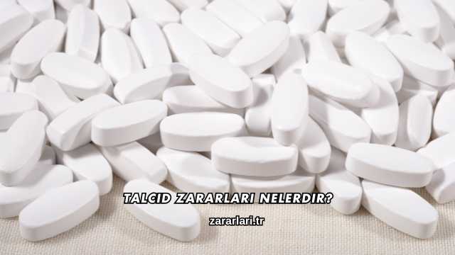 Talcid Zararları Nelerdir?